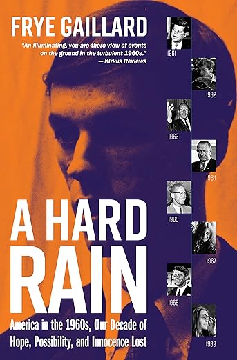 A Hard Rain: America in the 1960s, Our Decade of Hope, Possibility, and Innocence Lost