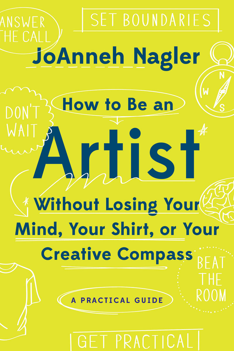 How to Be an Artist Without Losing Your Mind, Your Shirt, or Your Creative Compass
