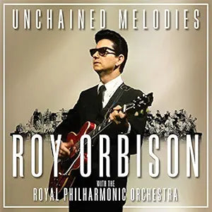 Unchained Melodies: Roy Orbison & The Royal Philharmonic Orchestra