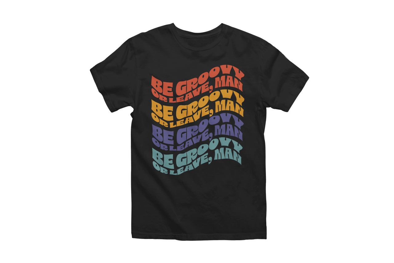 Be Groovy or Leave Shirt